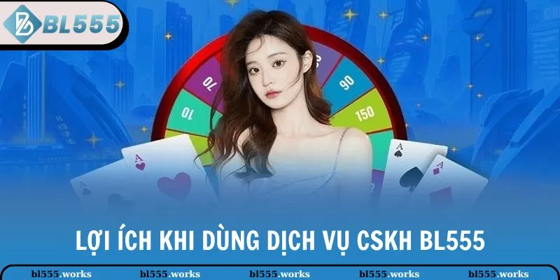 Lợi ích khi dùng dịch vụ CSKH BL555