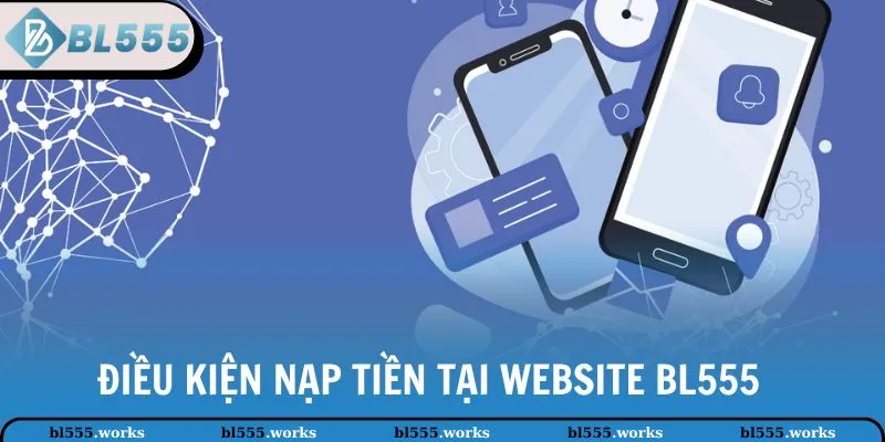 Điều kiện để hội viên nạp tiền tại website BL555