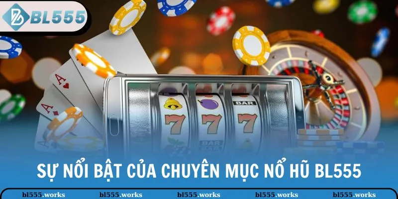 Sự nổi bật của chuyên mục nổ hũ BL555