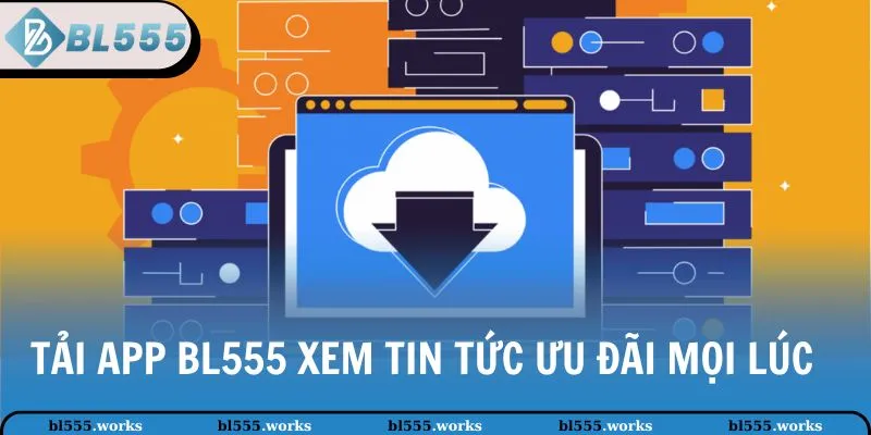 Tải app BL555 xem tin tức ưu đãi mọi lúc