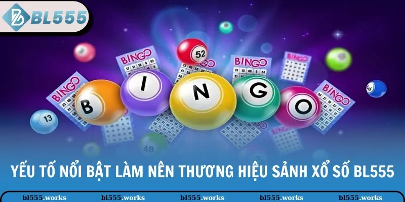 Yếu tố nổi bật làm nên thương hiệu sảnh xổ số BL555