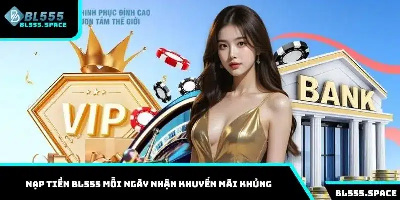 Nạp tiền BL555 mỗi ngày nhận khuyến mãi khủng