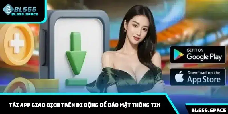Tải app giao dịch trên di động để bảo mật thông tin